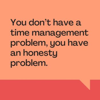 A quote box with the quote: You don't have a time management problem, you have an honesty problem.